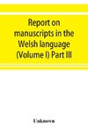 Report on manuscripts in the Welsh language (Volume I) Part III