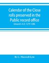 Calendar of the Close rolls preserved in the Public record office. Prepared under the superintendence of the deputy keeper of the records Edward I. A.D. 1279.-1288.