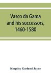 Vasco da Gama and his successors, 1460-1580