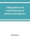 A biographical and critical dictionary of painters and engravers, from the revival of the art under Cimabue and the alleged discovery of engraving by finiguerra to the present time