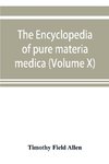 The encyclopedia of pure materia medica; a record of the positive effects of drugs upon the healthy human organism (Volume X)