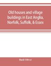 Old houses and village buildings in East Anglia, Norfolk, Suffolk, & Essex