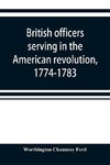 British officers serving in the American revolution, 1774-1783