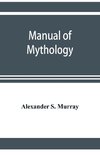 Manual of mythology. Greek and Roman, Norse and Old German, Hindoo and Egyptian mythology