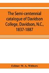 The semi-centennial catalogue of Davidson College, Davidson, N.C., 1837-1887