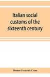 Italian social customs of the sixteenth century, and their influence on the literature of Europe