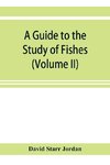 A guide to the study of fishes (Volume II)