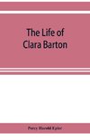 The life of Clara Barton