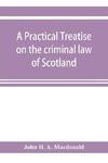 A practical treatise on the criminal law of Scotland