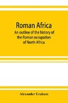 Roman Africa; an outline of the history of the Roman occupation of North Africa, based chiefly upon inscriptions and monumental remains in that country