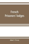 French prisoners' lodges. A brief account of twenty-six lodges and chapters of freemasons, established and conducted by French prisoners of war in England and elsewhere, between 1756 and 1814. Illustrated by eighteen plates, consisting of facsimiles of or