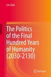 The Politics of the Final Hundred Years of Humanity (2030-2130)