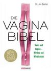 Die Vagina-Bibel. Vulva und Vagina - Mythos und Wahrheit - Deutsche Ausgabe