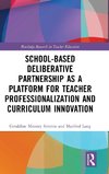 School-Based Deliberative Partnership as a Platform for Teacher Professionalization and Curriculum Innovation