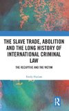 The Slave Trade, Abolition and the Long History of International Criminal Law