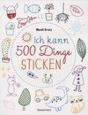 Ich kann 500 Dinge sticken. Witzige, süße, coole und freche Motive. Ganz einfach Schritt für Schritt nachzusticken. Blumen, Blüten, Blätter, Tiere, Logos, Schriften, Schmuckelemente u.v.m. Ideal für Kinder und Anfänger