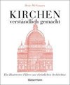 Kirchen - verständlich gemacht. Eine illustrierte und verständliche Baustilkunde zur christlichen Architektur: Kathedralen, Kapellen, Klöstern, Abteien und Tempeln. Mit Grund- und Aufrissen, Detail- und Gesamtansichten