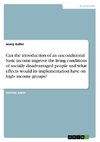 Can the introduction of an unconditional basic income improve the living conditions of socially disadvantaged people and what effects would its implementation have on high- income groups?