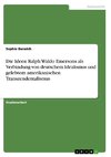 Die Ideen Ralph Waldo Emersons als Verbindung von deutschem Idealismus und gelebtem amerikanischen Transzendentalismus