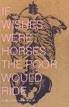 IF WISHES WERE HORSES THE POOR WOULD RIDE