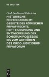 Historische Forschungen im Gebiete des Römischen Privat-Rechts, Heft 1: Ursprung und Entwickelung der Bonorum Possessio bis zum Aufhören des ordo judiciorum privatorum