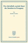 Der christlich-sociale Staat der Jesuiten in Paraguay.