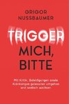 Trigger mich, bitte!