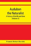 Audubon the naturalist; a history of his life and time (Volume II)