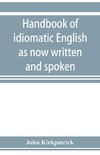 Handbook of idiomatic English as now written and spoken