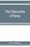 The catacombs of Rome, and their testimony relative to primitive Christianity