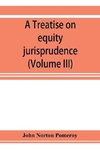 A treatise on equity jurisprudence