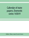 Calendar of state papers, Domestic series 1658-9; Preserved in the State Paper Department of Her Majesty's Public Record Office