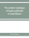 The London catalogue of books published in Great Britain. With their sizes, prices, and publishers' names. 1816 to 1851