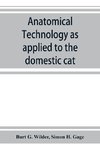 Anatomical technology as applied to the domestic cat; an introduction to human, veterinary, and comparative anatomy