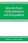 Opuscula. Essays, chiefly philological and ethnographical