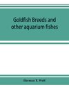 Goldfish breeds and other aquarium fishes, their care and propagation; a guide to freshwater and marine aquaria, their fauna, flora and management