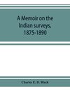 A memoir on the Indian surveys, 1875-1890