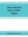 Semi-centennial history of West Virginia, with special articles on development and resources