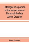 Catalogue of a portion of the very extensive library of the late James Crossley