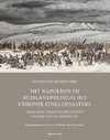 Mit Napoleon im Russlandfeldzug 1812 Chronik. Chronik eines Desasters