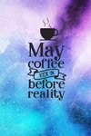 May Coffee Kick In Before Reality