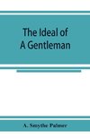 The ideal of a gentleman; or, A mirror for gentlefolks, a portrayal in literature from the earliest times