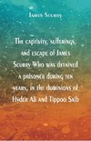 The captivity, sufferings, and escape of James Scurry Who was detained a prisoner during ten years, in the dominions of Hyder Ali and Tippoo Saib