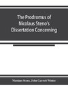 The prodromus of Nicolaus Steno's dissertation concerning a solid body enclosed by process of nature within a solid; an English version with an introduction and explanatory notes