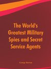 The World's Greatest Military Spies and Secret Service Agents