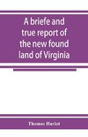 A briefe and true report of the new found land of Virginia