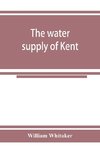 The water supply of Kent. With records of sinkings and borings