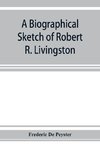 A biographical sketch of Robert R. Livingston. Read before the N. Y. Historical Society, October 3, 1876