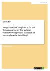 Integrity oder Compliance für das Topmanagement? Wie gelingt verantwortungsvolles Handeln im unternehmerischen Alltag?