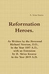 Reformation Heroes. As Written by the Reverend Richard Newton, D.D., in the Year 1887 A.D., with an Extension by R. Sirius Kname in the Year 2019 A.D.